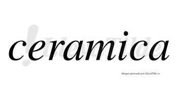 Ceramica  no lleva tilde con vocal tónica en la «i»