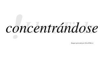 Concentrándose  lleva tilde con vocal tónica en la «a»