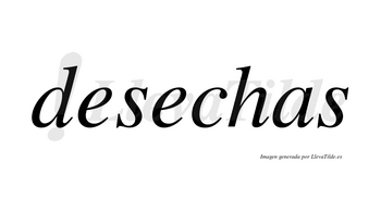 Desechas  no lleva tilde con vocal tónica en la segunda «e»