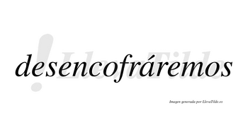 Desencofráremos lleva tilde con vocal tónica en la «a»
