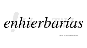 Enhierbarías  lleva tilde con vocal tónica en la segunda «i»