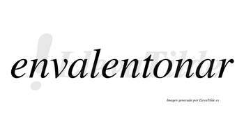 Envalentonar no lleva tilde con vocal tónica en la segunda «a»