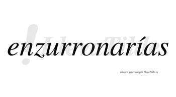 Enzurronarías  lleva tilde con vocal tónica en la «i»