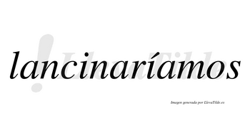 Lancinaríamos  lleva tilde con vocal tónica en la segunda «i»