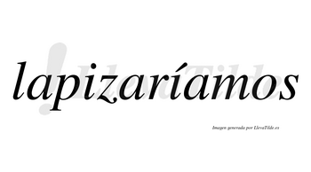 Lapizaríamos  lleva tilde con vocal tónica en la segunda «i»