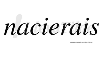 Nacierais  no lleva tilde con vocal tónica en la «e»