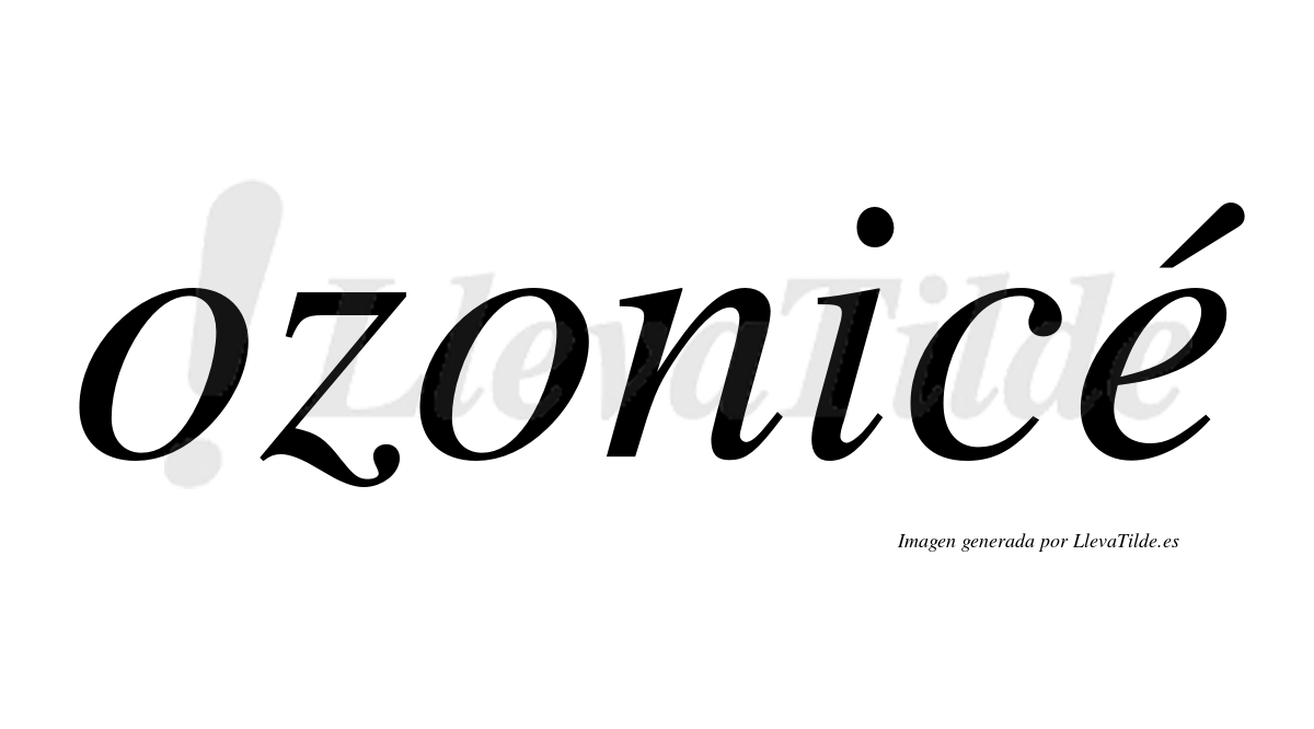 Ozonicé  lleva tilde con vocal tónica en la "e"