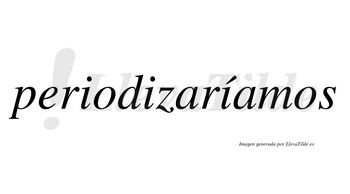 Periodizaríamos  lleva tilde con vocal tónica en la tercera «i»