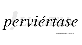 Perviértase  lleva tilde con vocal tónica en la segunda «e»