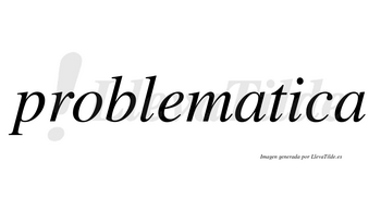Problematica  no lleva tilde con vocal tónica en la «i»