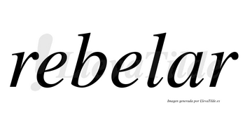 Rebelar no lleva tilde con vocal tónica en la «a»