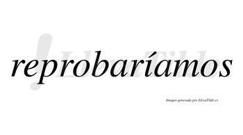 Reprobaríamos  lleva tilde con vocal tónica en la «i»