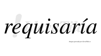 Requisaría  lleva tilde con vocal tónica en la segunda «i»