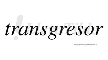 Transgresor no lleva tilde con vocal tónica en la «o»