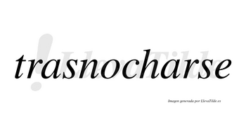 Trasnocharse  no lleva tilde con vocal tónica en la segunda «a»