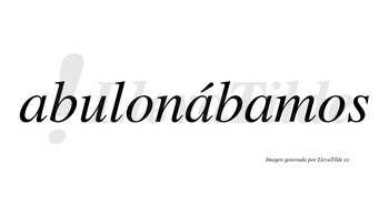 Abulonábamos  lleva tilde con vocal tónica en la segunda «a»