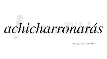 Achicharronarás  lleva tilde con vocal tónica en la cuarta «a»