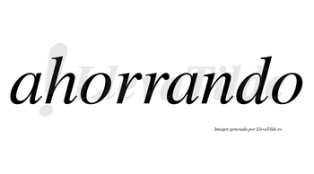 Ahorrando no lleva tilde con vocal tónica en la segunda «a»