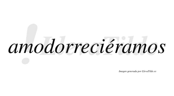 Amodorreciéramos  lleva tilde con vocal tónica en la segunda «e»