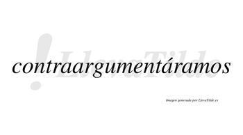 Contraargumentáramos  lleva tilde con vocal tónica en la tercera «a»