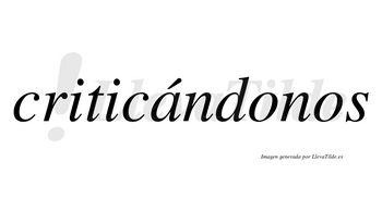 Criticándonos  lleva tilde con vocal tónica en la «a»