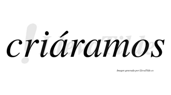 Criáramos  lleva tilde con vocal tónica en la primera «a»