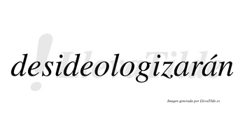 Desideologizarán  lleva tilde con vocal tónica en la segunda «a»