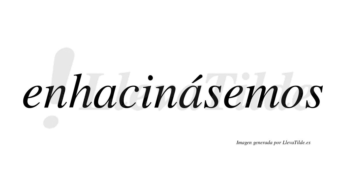 Enhacinásemos  lleva tilde con vocal tónica en la segunda «a»