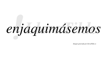 Enjaquimásemos  lleva tilde con vocal tónica en la segunda «a»