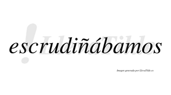 Escrudiñábamos  lleva tilde con vocal tónica en la primera «a»