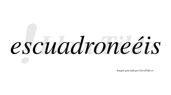 Escuadroneéis  lleva tilde con vocal tónica en la tercera «e»