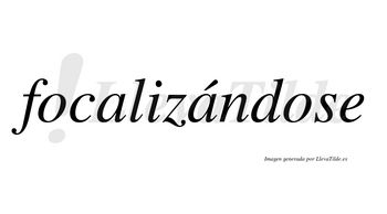 Focalizándose  lleva tilde con vocal tónica en la segunda «a»