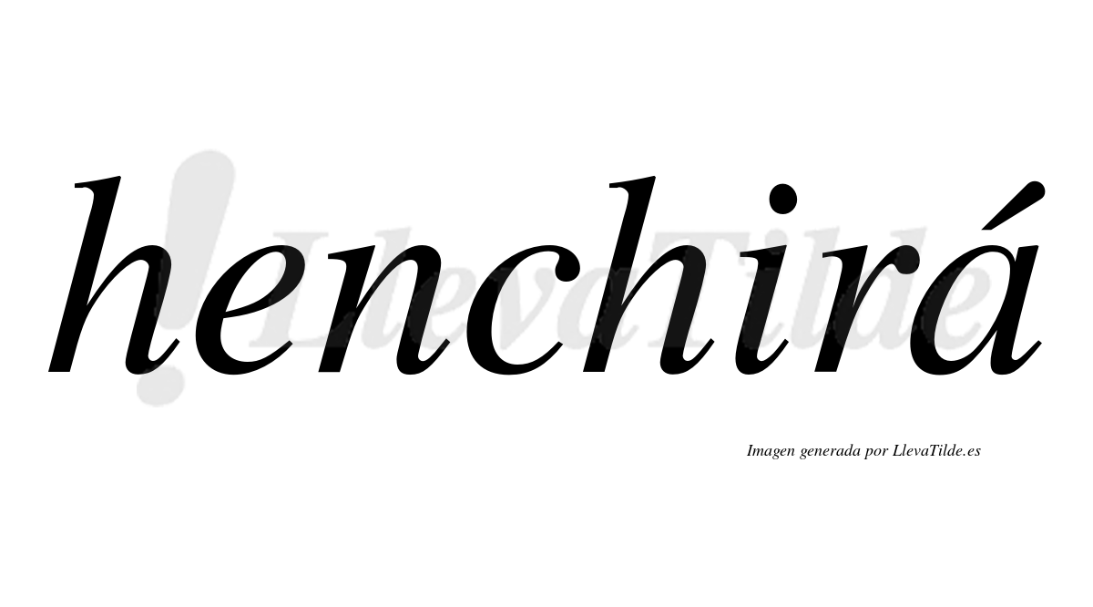 Henchirá  lleva tilde con vocal tónica en la "a"