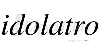Idolatro no lleva tilde con vocal tónica en la «a»