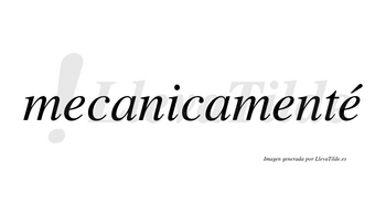 Mecanicamenté lleva tilde con vocal tónica en la tercera «e»