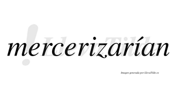 Mercerizarían  lleva tilde con vocal tónica en la segunda «i»