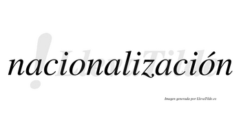 Nacionalización  lleva tilde con vocal tónica en la segunda «o»