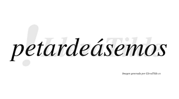 Petardeásemos  lleva tilde con vocal tónica en la segunda «a»
