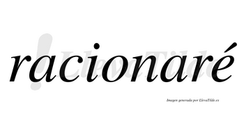 Racionaré  lleva tilde con vocal tónica en la «e»