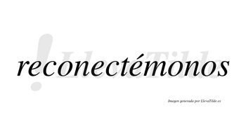 Reconectémonos lleva tilde con vocal tónica en la tercera «e»