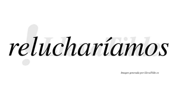 Relucharíamos  lleva tilde con vocal tónica en la «i»