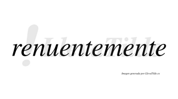 Renuentemente no lleva tilde con vocal tónica en la cuarta «e»