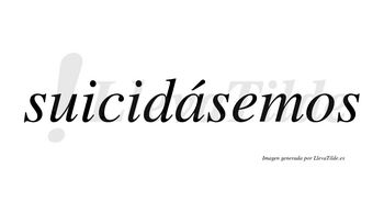 Suicidásemos  lleva tilde con vocal tónica en la «a»