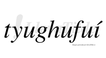Tyughufuí  lleva tilde con vocal tónica en la «i»