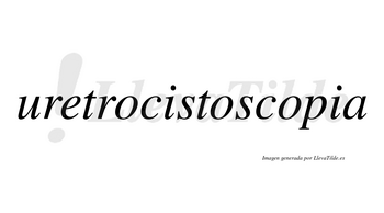 Uretrocistoscopia no lleva tilde con vocal tónica en la tercera «o»
