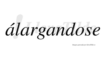 Álargandose  lleva tilde con vocal tónica en la primera «a»