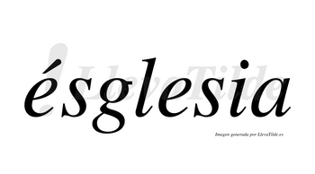 Ésglesia  lleva tilde con vocal tónica en la primera «e»