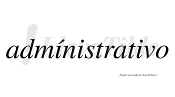 Admínistrativo  lleva tilde con vocal tónica en la primera «i»