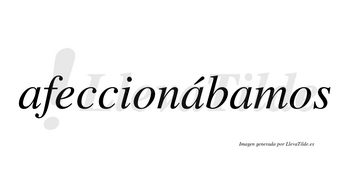 Afeccionábamos  lleva tilde con vocal tónica en la segunda «a»