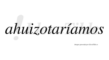 Ahuizotaríamos  lleva tilde con vocal tónica en la segunda «i»